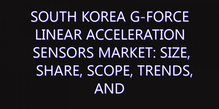 South Korea G-Force Linear Acceleration Sensors Market: Size, Share, Scope, Trends, and Forecast-2026-2035
