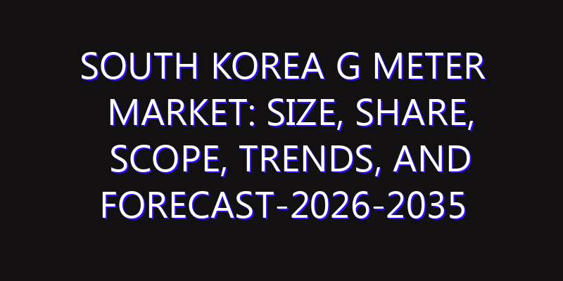 South Korea G Meter Market: Size, Share, Scope, Trends, and Forecast-2026-2035