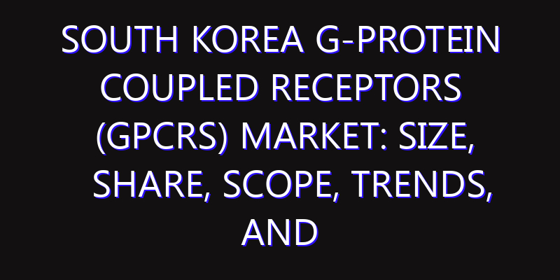 South Korea G-Protein Coupled Receptors (GPCRs) Market: Size, Share, Scope, Trends, and Forecast-2026-2035
