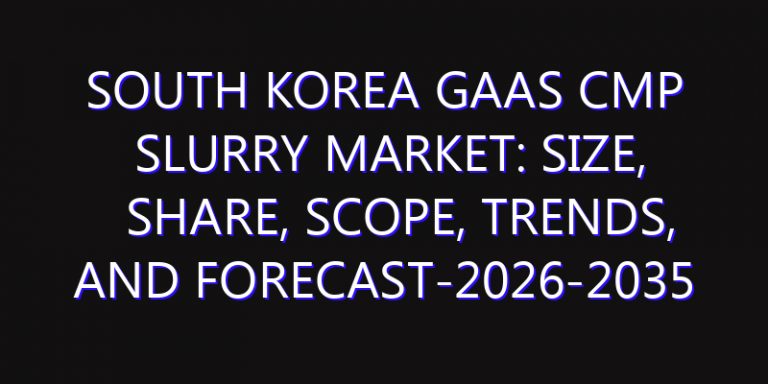 South Korea GaAs CMP Slurry Market: Size, Share, Scope, Trends, and Forecast-2026-2035
