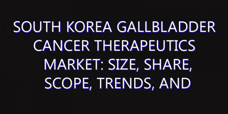 South Korea Gallbladder Cancer Therapeutics Market: Size, Share, Scope, Trends, and Forecast-2026-2035