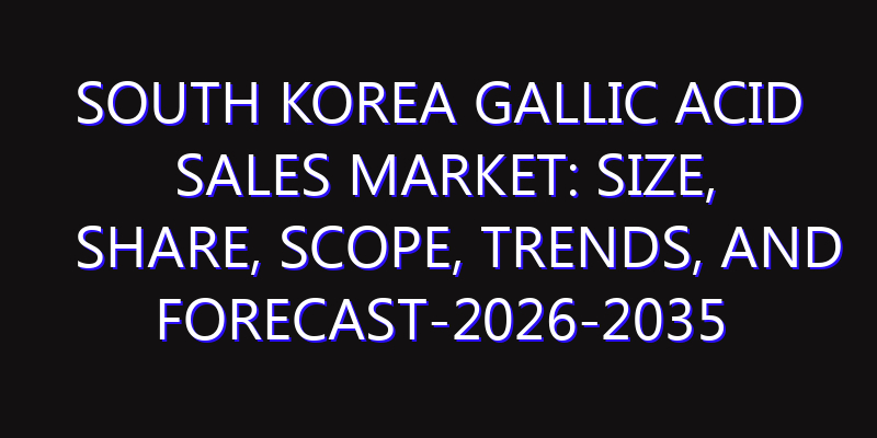 South Korea Gallic Acid Sales Market: Size, Share, Scope, Trends, and Forecast-2026-2035