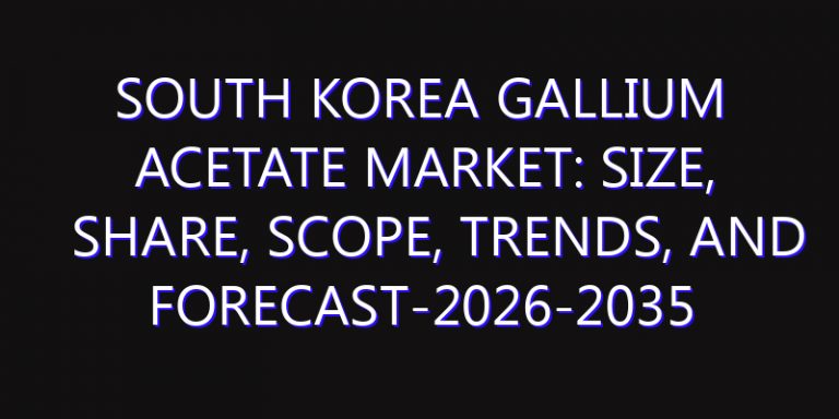 South Korea Gallium Acetate Market: Size, Share, Scope, Trends, and Forecast-2026-2035