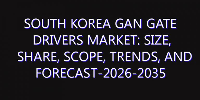South Korea GaN Gate Drivers Market: Size, Share, Scope, Trends, and Forecast-2026-2035