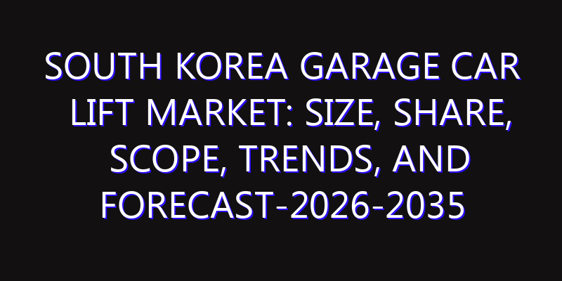 South Korea Garage Car Lift Market: Size, Share, Scope, Trends, and Forecast-2026-2035