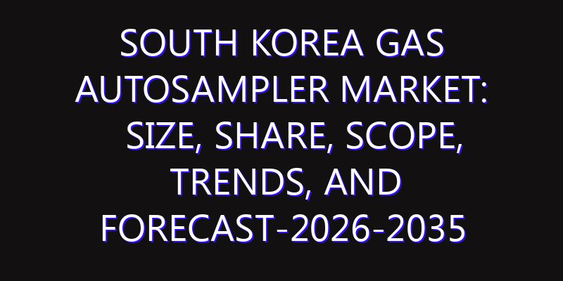 South Korea Gas Autosampler Market: Size, Share, Scope, Trends, and Forecast-2026-2035