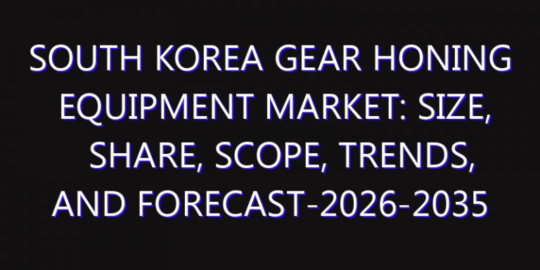 South Korea Gear Honing Equipment Market: Size, Share, Scope, Trends, and Forecast-2026-2035