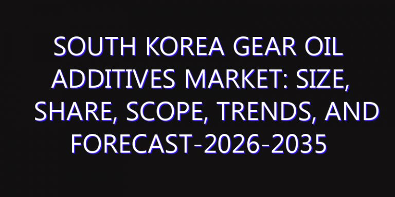 South Korea Gear Oil Additives Market: Size, Share, Scope, Trends, and Forecast-2026-2035