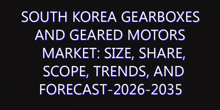 South Korea Gearboxes and Geared Motors Market: Size, Share, Scope, Trends, and Forecast-2026-2035