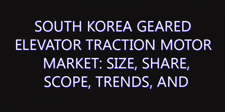 South Korea Geared Elevator Traction Motor Market: Size, Share, Scope, Trends, and Forecast-2026-2035