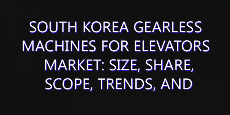 South Korea Gearless Machines for Elevators Market: Size, Share, Scope, Trends, and Forecast-2026-2035