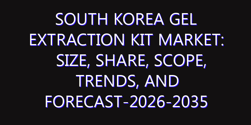 South Korea Gel Extraction Kit Market: Size, Share, Scope, Trends, and Forecast-2026-2035