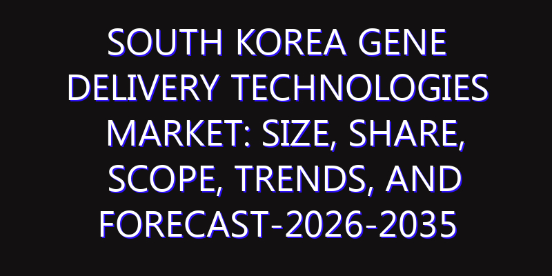 South Korea Gene Delivery Technologies Market: Size, Share, Scope, Trends, and Forecast-2026-2035