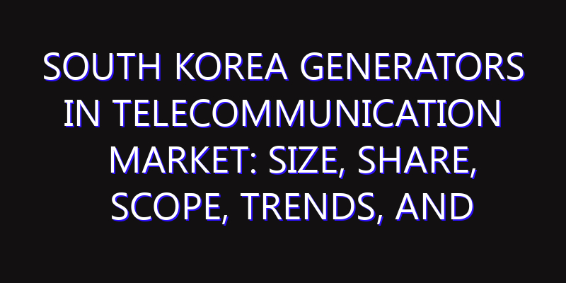 South Korea Generators in Telecommunication Market: Size, Share, Scope, Trends, and Forecast-2026-2035