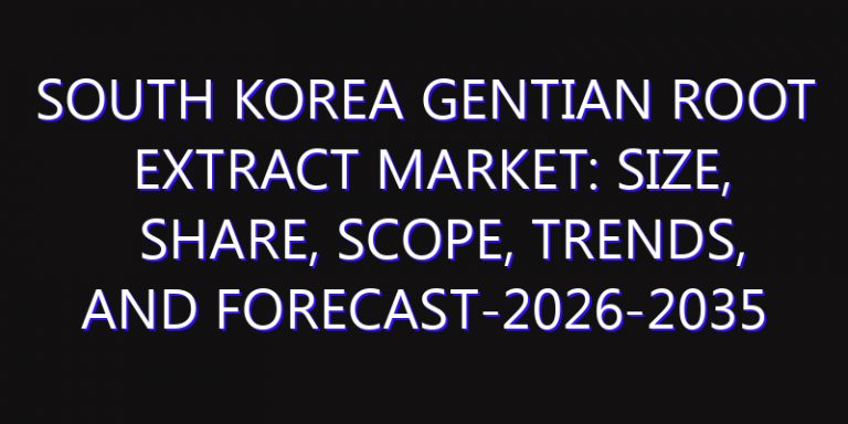 South Korea Gentian Root Extract Market: Size, Share, Scope, Trends, and Forecast-2026-2035