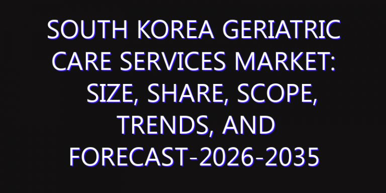 South Korea Geriatric Care Services Market: Size, Share, Scope, Trends, and Forecast-2026-2035