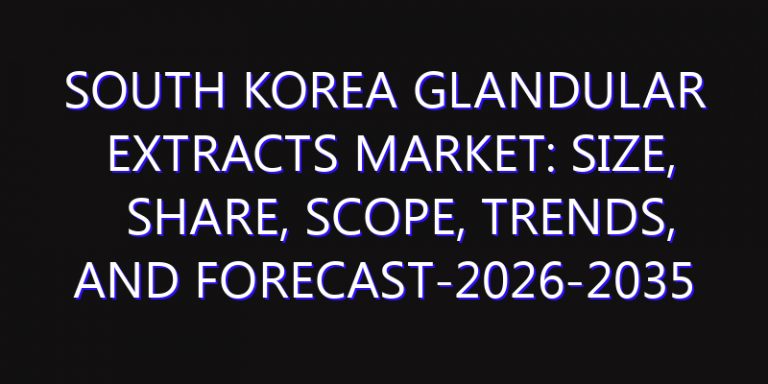 South Korea Glandular Extracts Market: Size, Share, Scope, Trends, and Forecast-2026-2035