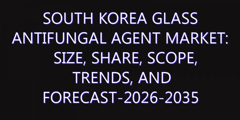 South Korea Glass Antifungal Agent Market: Size, Share, Scope, Trends, and Forecast-2026-2035