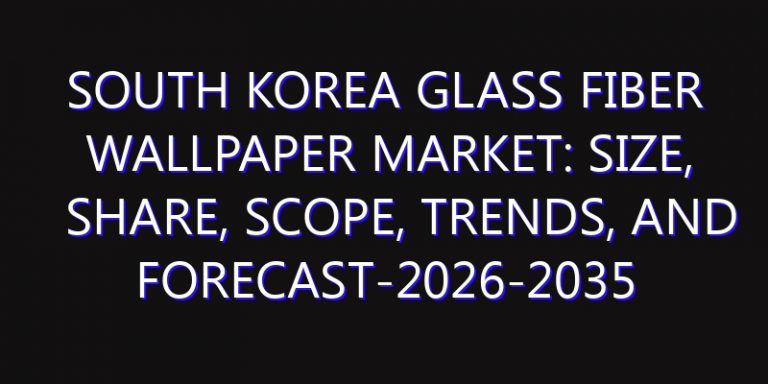 South Korea Glass Fiber Wallpaper Market: Size, Share, Scope, Trends, and Forecast-2026-2035