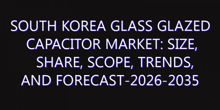 South Korea Glass Glazed Capacitor Market: Size, Share, Scope, Trends, and Forecast-2026-2035