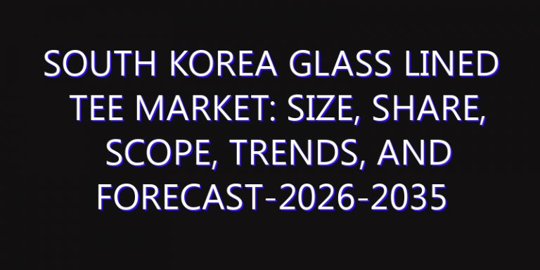 South Korea Glass Lined Tee Market: Size, Share, Scope, Trends, and Forecast-2026-2035