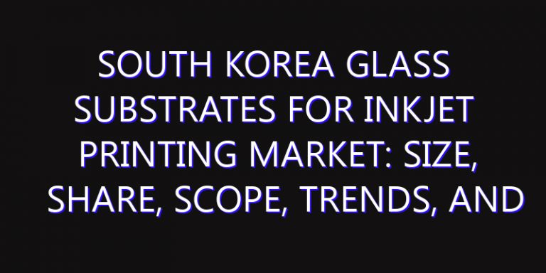 South Korea Glass Substrates for Inkjet Printing Market: Size, Share, Scope, Trends, and Forecast-2026-2035
