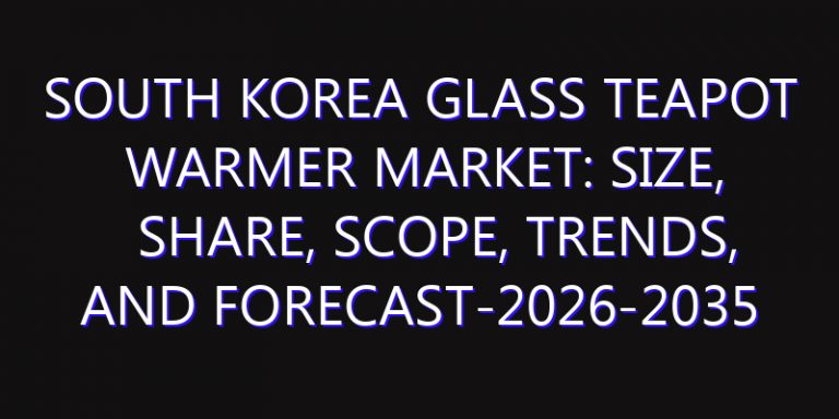South Korea Glass Teapot Warmer Market: Size, Share, Scope, Trends, and Forecast-2026-2035