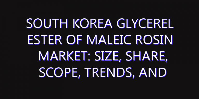 South Korea Glycerel Ester of Maleic Rosin Market: Size, Share, Scope, Trends, and Forecast-2026-2035