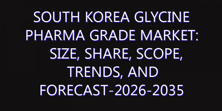 South Korea Glycine Pharma Grade Market: Size, Share, Scope, Trends, and Forecast-2026-2035
