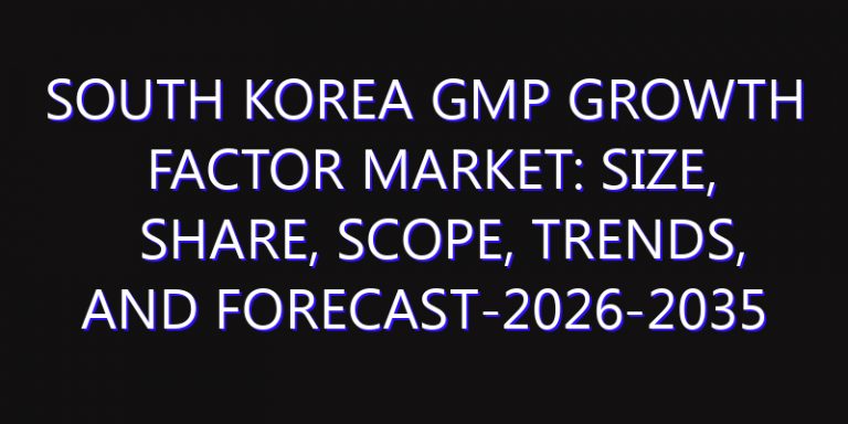 South Korea GMP Growth Factor Market: Size, Share, Scope, Trends, and Forecast-2026-2035
