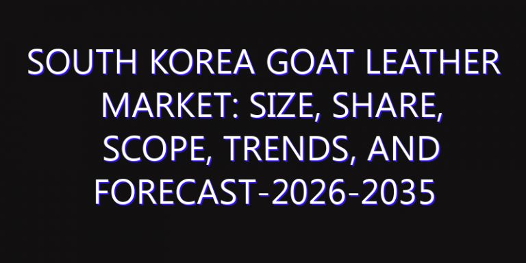 South Korea Goat Leather Market: Size, Share, Scope, Trends, and Forecast-2026-2035