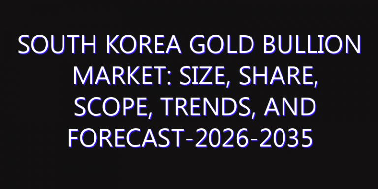 South Korea Gold Bullion Market: Size, Share, Scope, Trends, and Forecast-2026-2035