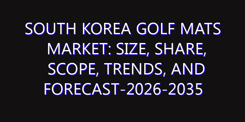 South Korea Golf Mats Market: Size, Share, Scope, Trends, and Forecast-2026-2035