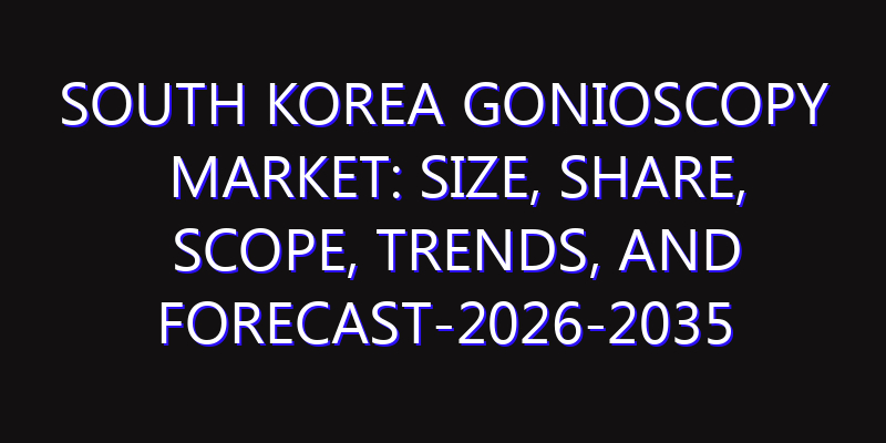 South Korea Gonioscopy Market: Size, Share, Scope, Trends, and Forecast-2026-2035