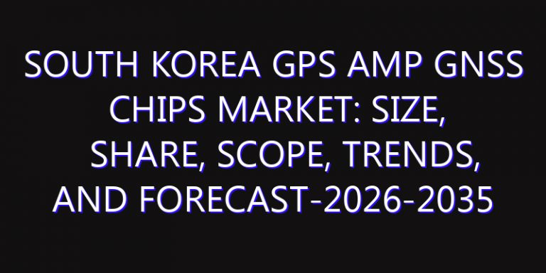South Korea GPS amp GNSS Chips Market: Size, Share, Scope, Trends, and Forecast-2026-2035
