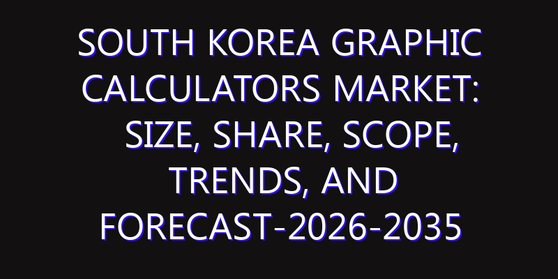 South Korea Graphic Calculators Market: Size, Share, Scope, Trends, and Forecast-2026-2035