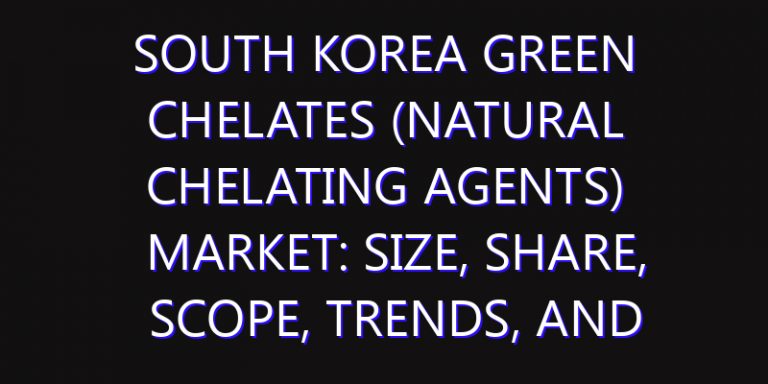 South Korea Green Chelates (Natural Chelating Agents) Market: Size, Share, Scope, Trends, and Forecast-2026-2035