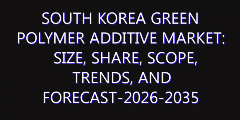South Korea Green Polymer Additive Market: Size, Share, Scope, Trends, and Forecast-2026-2035