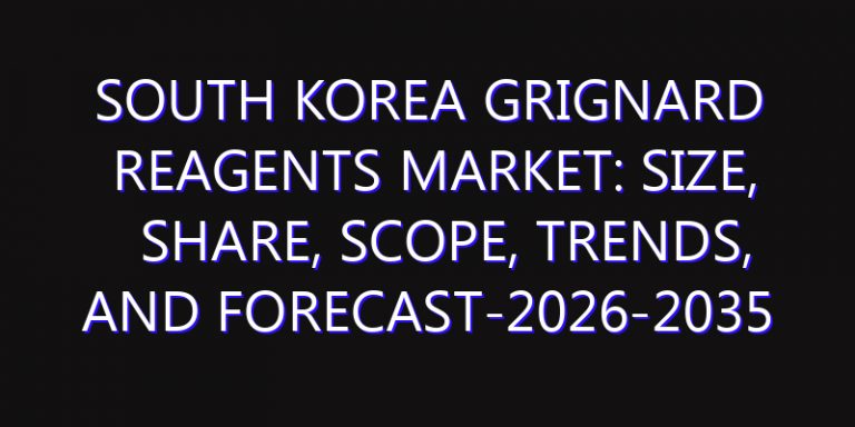 South Korea Grignard Reagents Market: Size, Share, Scope, Trends, and Forecast-2026-2035