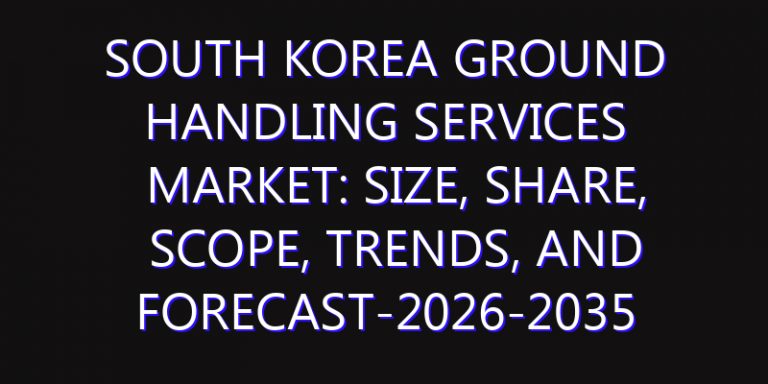 South Korea Ground Handling Services Market: Size, Share, Scope, Trends, and Forecast-2026-2035