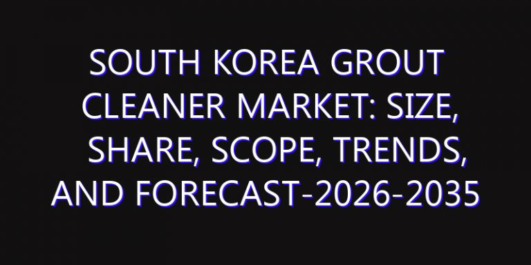 South Korea Grout Cleaner Market: Size, Share, Scope, Trends, and Forecast-2026-2035
