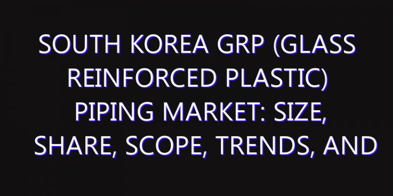 South Korea GRP (Glass Reinforced Plastic) Piping Market: Size, Share, Scope, Trends, and Forecast-2026-2035