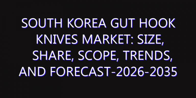 South Korea Gut Hook Knives Market: Size, Share, Scope, Trends, and Forecast-2026-2035