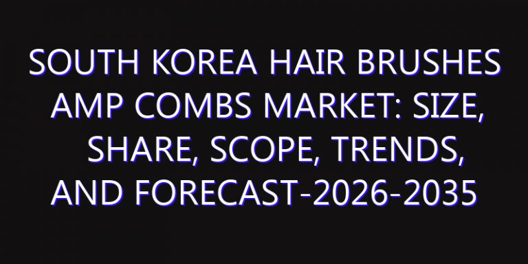 South Korea Hair Brushes amp Combs Market: Size, Share, Scope, Trends, and Forecast-2026-2035