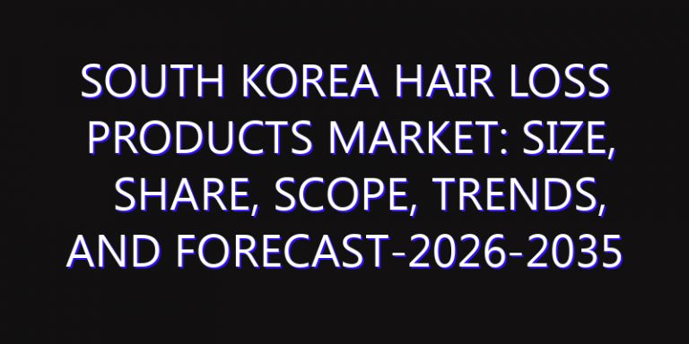 South Korea Hair Loss Products Market: Size, Share, Scope, Trends, and Forecast-2026-2035
