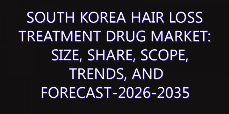 South Korea Hair Loss Treatment Drug Market: Size, Share, Scope, Trends, and Forecast-2026-2035