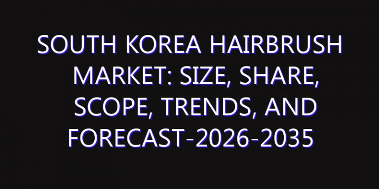 South Korea Hairbrush Market: Size, Share, Scope, Trends, and Forecast-2026-2035