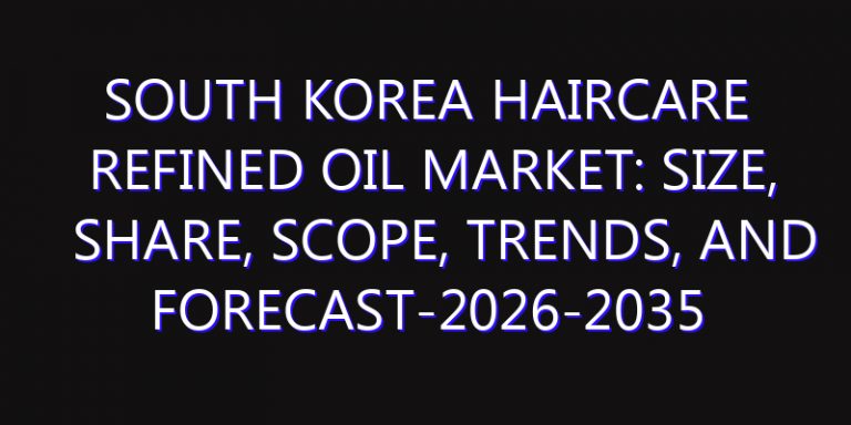 South Korea Haircare Refined Oil Market: Size, Share, Scope, Trends, and Forecast-2026-2035