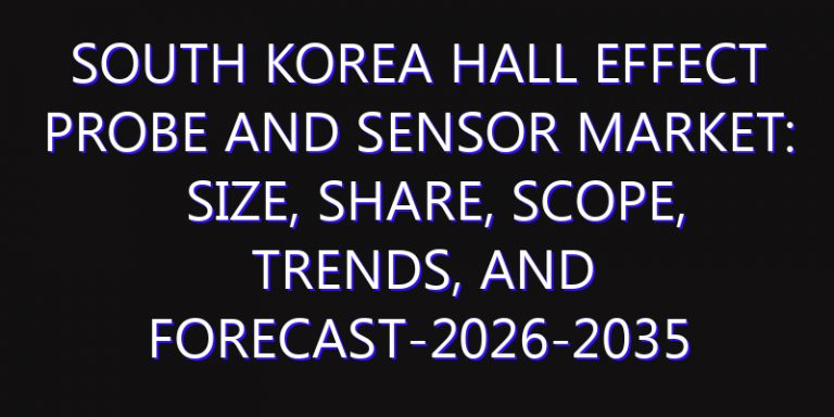 South Korea Hall Effect Probe and Sensor Market: Size, Share, Scope, Trends, and Forecast-2026-2035