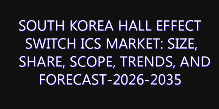 South Korea Hall Effect Switch ICs Market: Size, Share, Scope, Trends, and Forecast-2026-2035